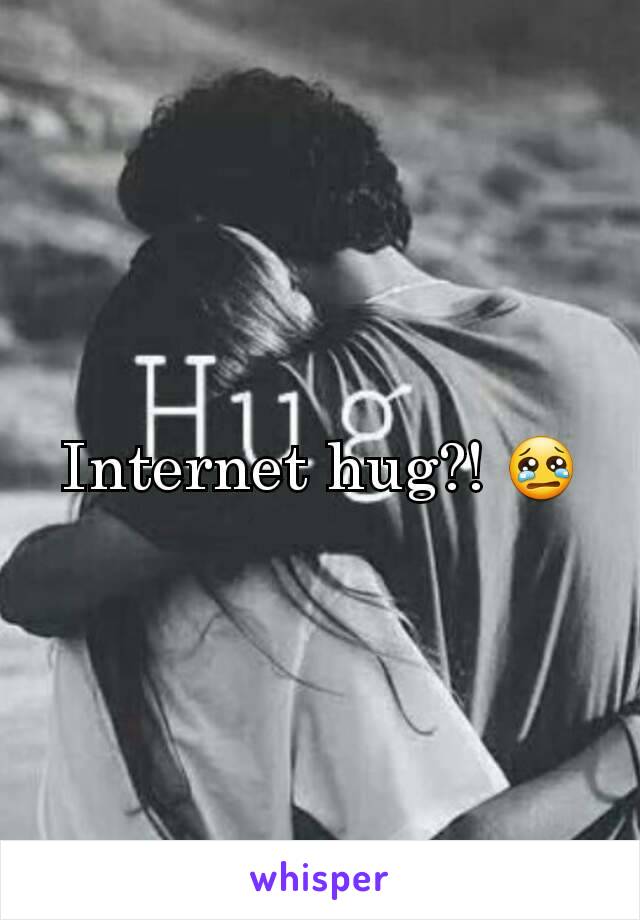 Internet hug?! 😢