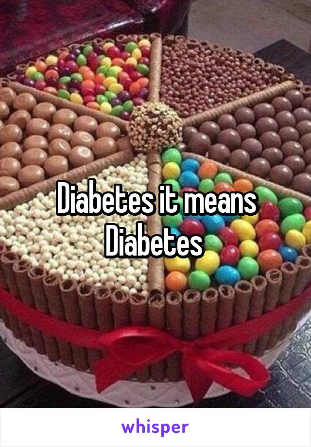 Diabetes it means Diabetes 