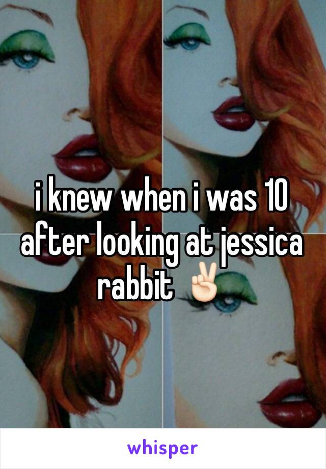 i knew when i was 10 after looking at jessica rabbit ✌🏻️