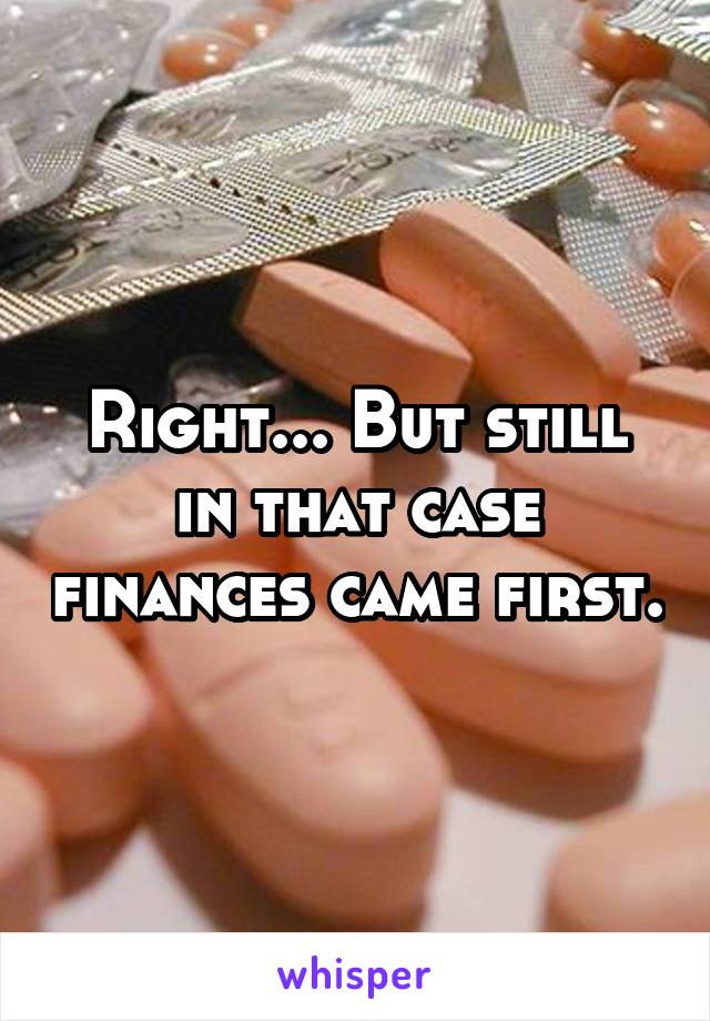 Right... But still in that case finances came first.