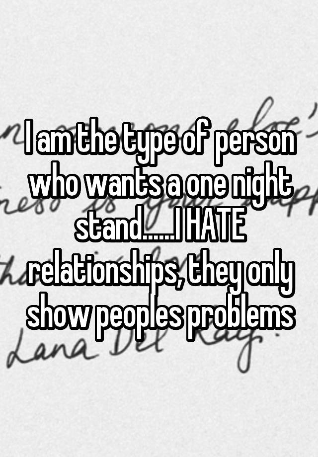 i-am-the-type-of-person-who-wants-a-one-night-stand-i-hate