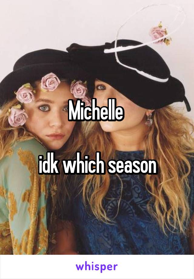 Michelle 

idk which season