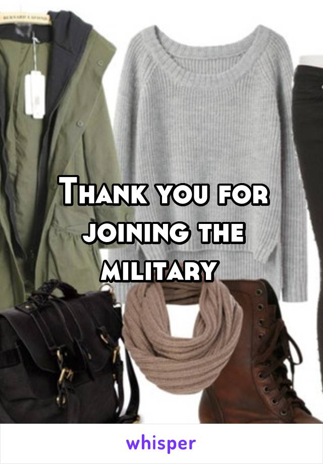 Thank you for joining the military 