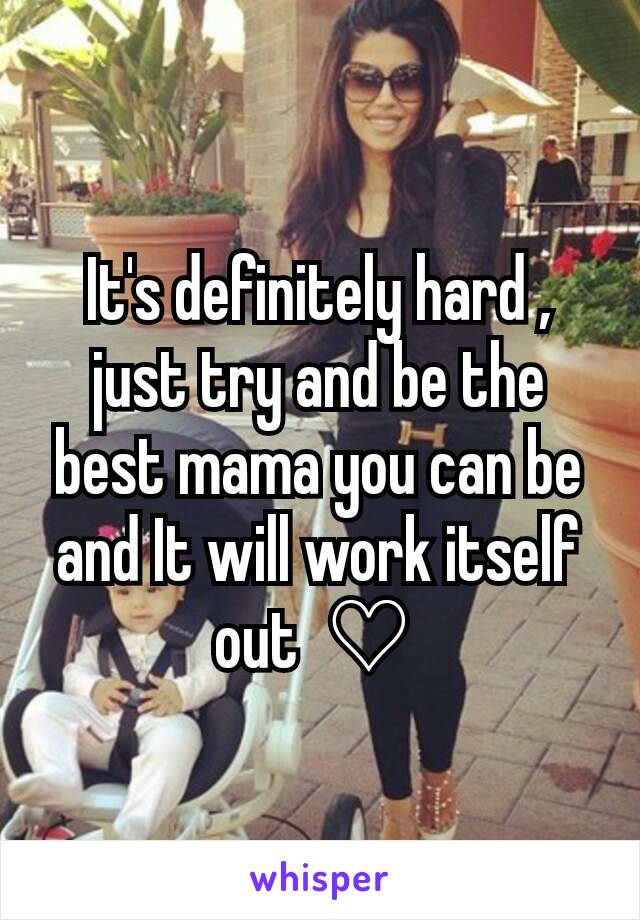 It's definitely hard , just try and be the best mama you can be and It will work itself out  ♡ 