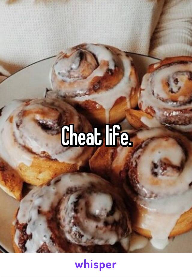 Cheat life.