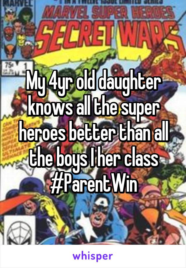 My 4yr old daughter knows all the super heroes better than all the boys I her class
#ParentWin