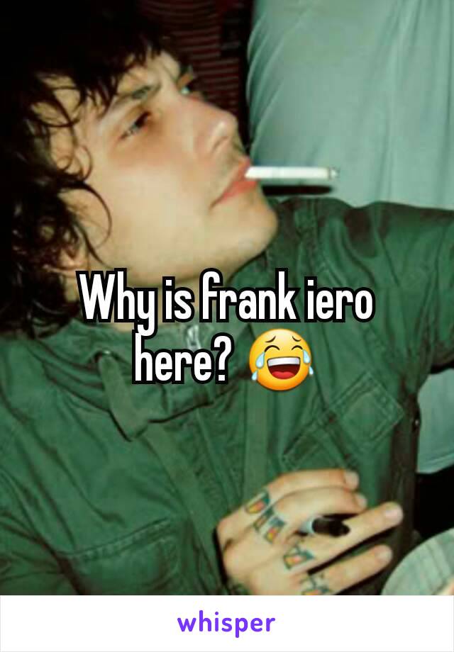 Why is frank iero here? 😂