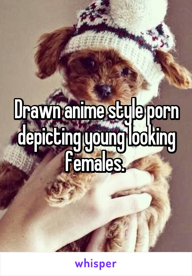 Drawn anime style porn depicting young looking females. 