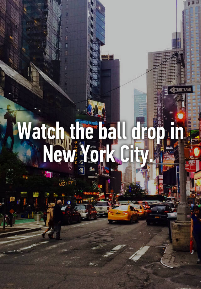 Watch the ball drop in New York City.