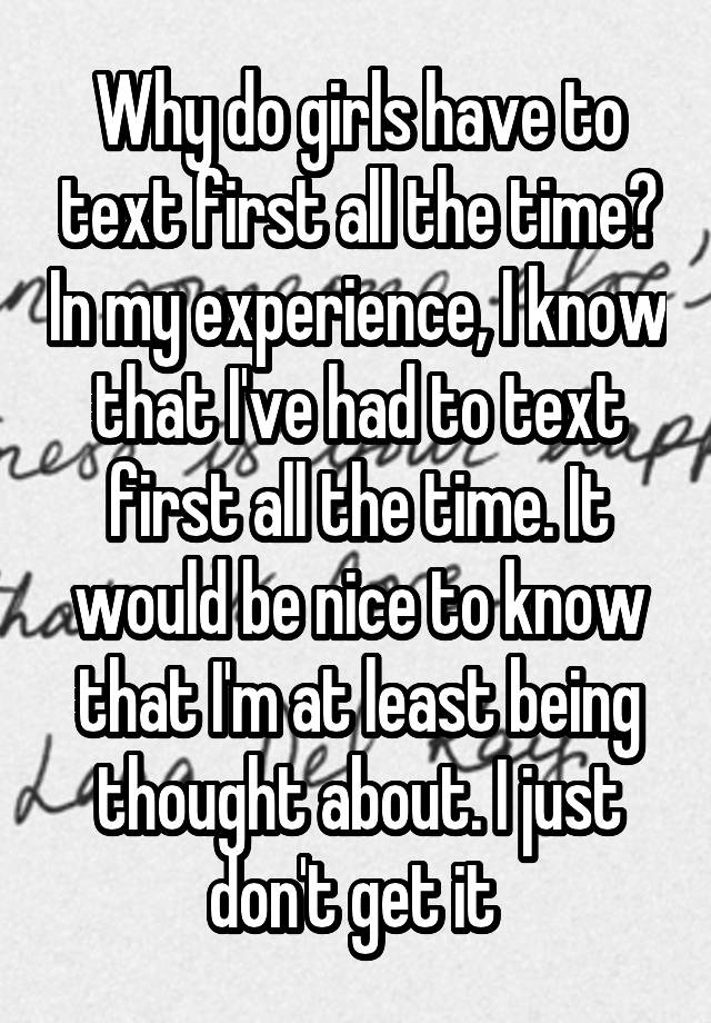 why-do-girls-have-to-text-first-all-the-time-in-my-experience-i-know