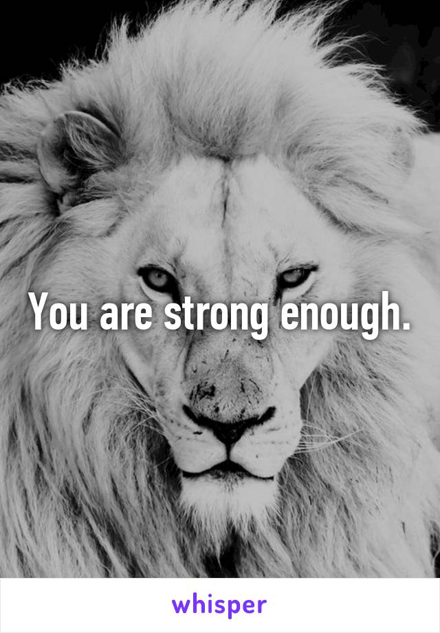 You are strong enough.