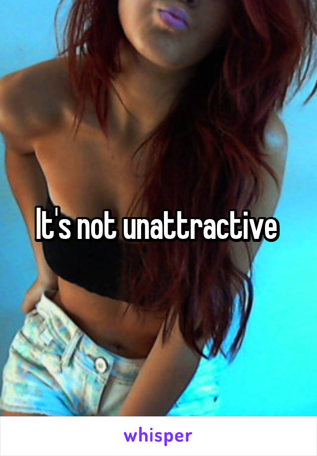 It's not unattractive 