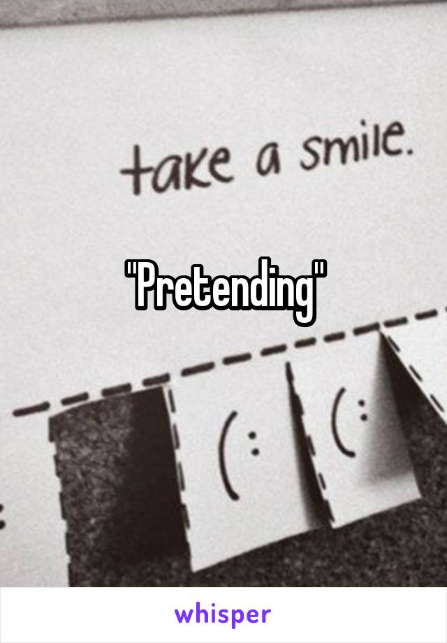 "Pretending"
