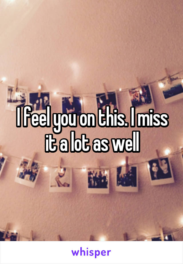 I feel you on this. I miss it a lot as well