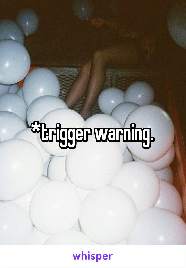 *trigger warning. 