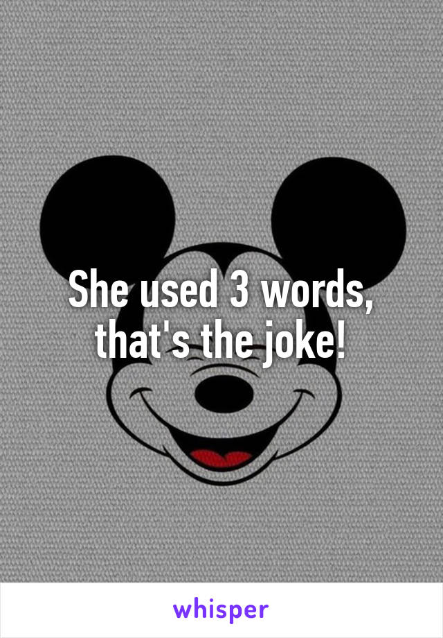 She used 3 words, that's the joke!