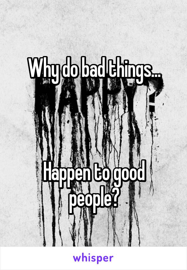 Why do bad things...



Happen to good people?