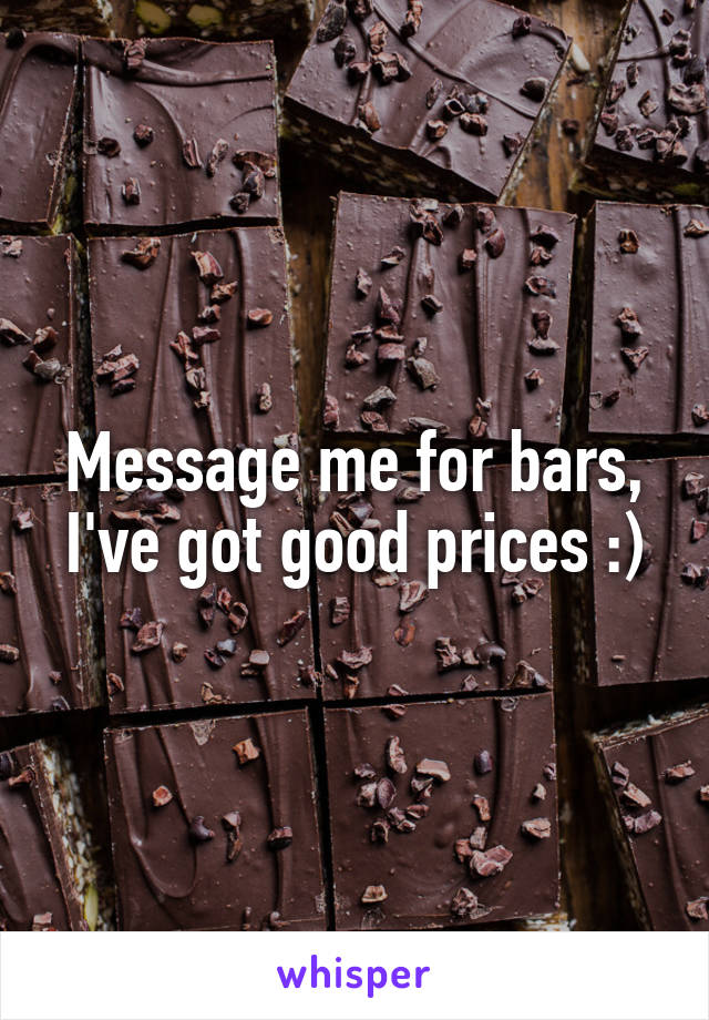 Message me for bars, I've got good prices :)
