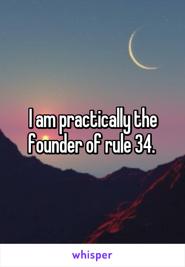 I am practically the founder of rule 34. 
