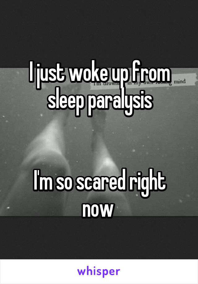 I just woke up from sleep paralysis

 
I'm so scared right now 