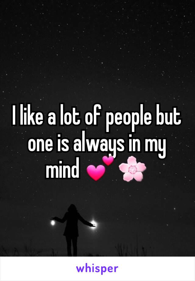 I like a lot of people but one is always in my mind 💕🌸