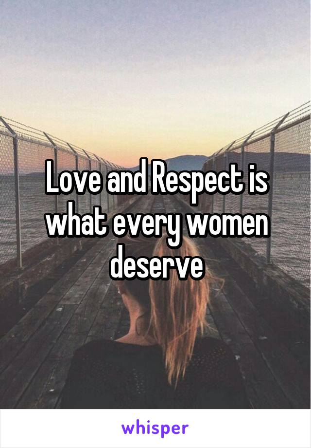 Love and Respect is what every women deserve