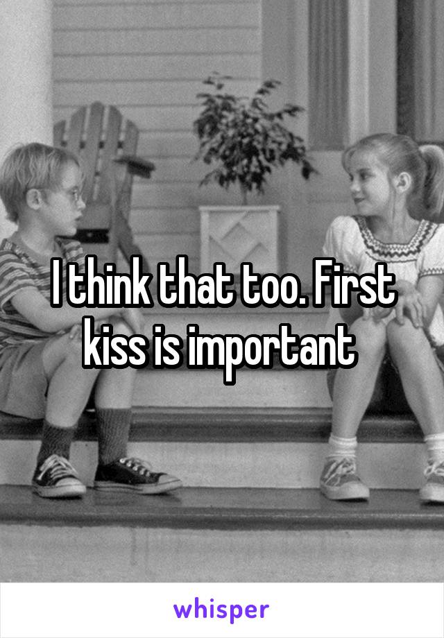 I think that too. First kiss is important 