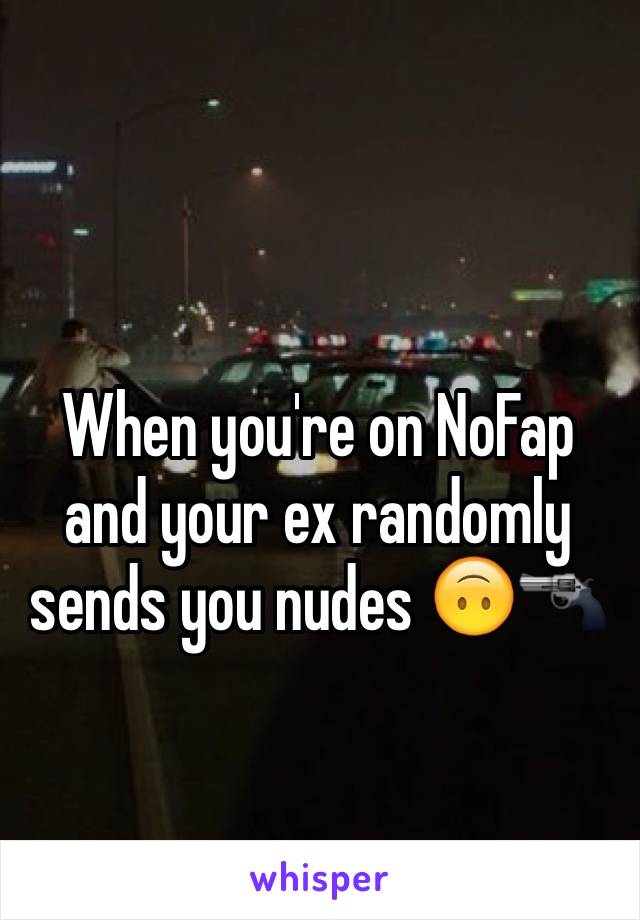 
When you're on NoFap and your ex randomly sends you nudes 🙃🔫