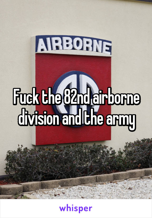 Fuck the 82nd airborne division and the army