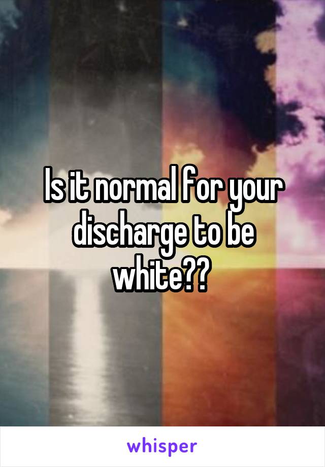 Is it normal for your discharge to be white?? 
