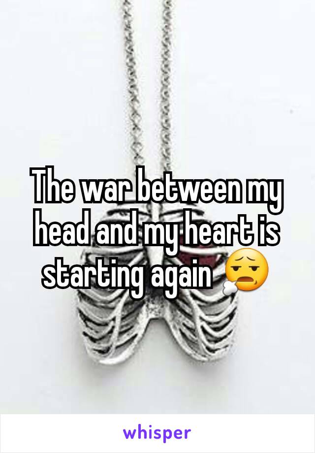 The war between my head and my heart is starting again 😧