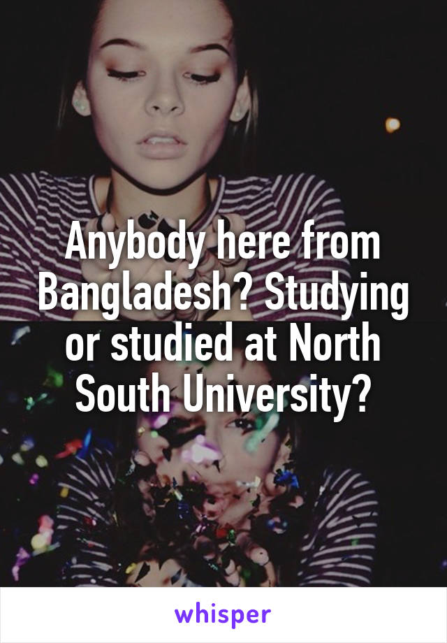 Anybody here from Bangladesh? Studying or studied at North South University?