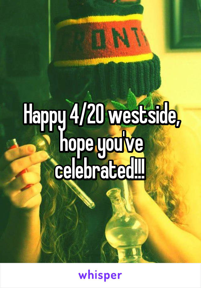 Happy 4/20 westside, hope you've celebrated!!! 
