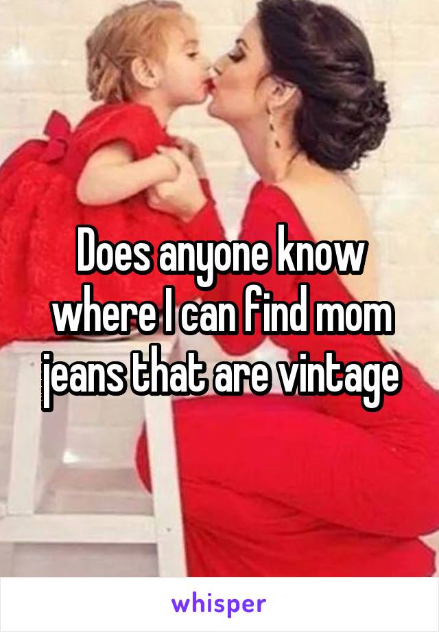 Does anyone know where I can find mom jeans that are vintage