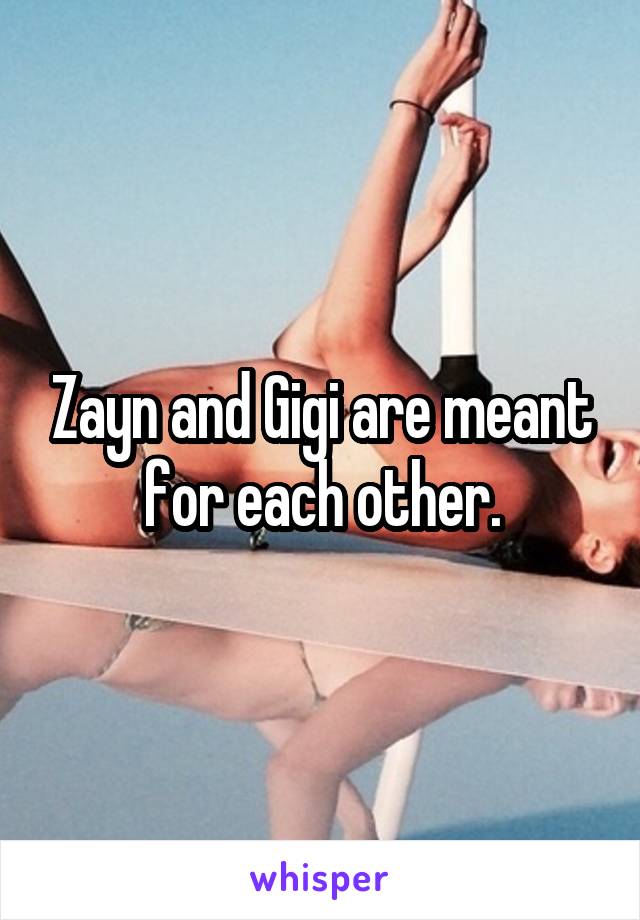 Zayn and Gigi are meant for each other.