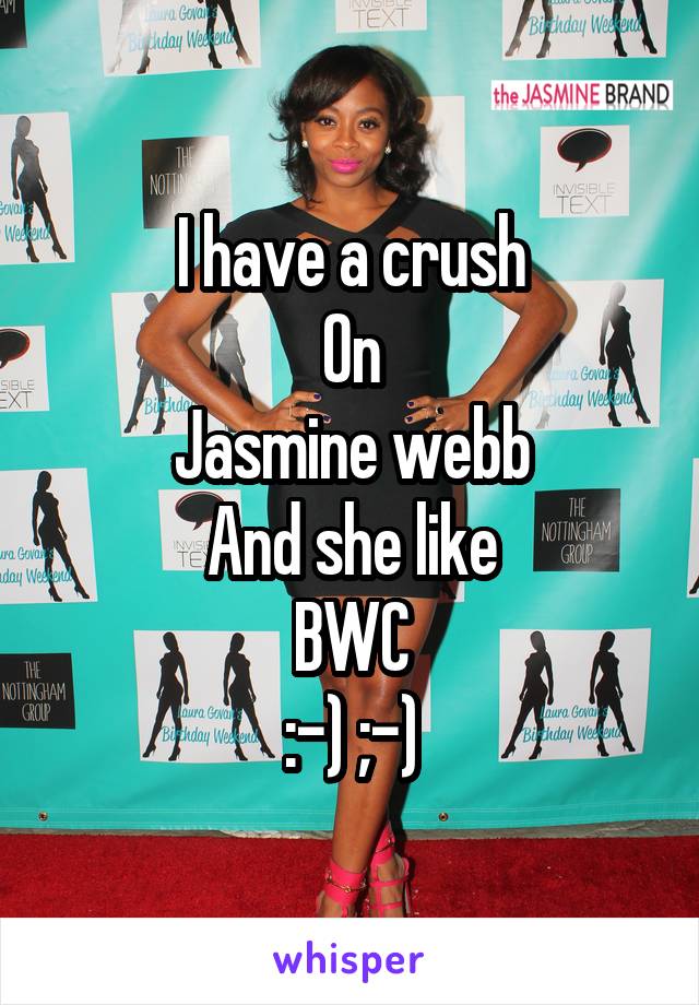 I have a crush
On
Jasmine webb
And she like
BWC
:-) ;-)
