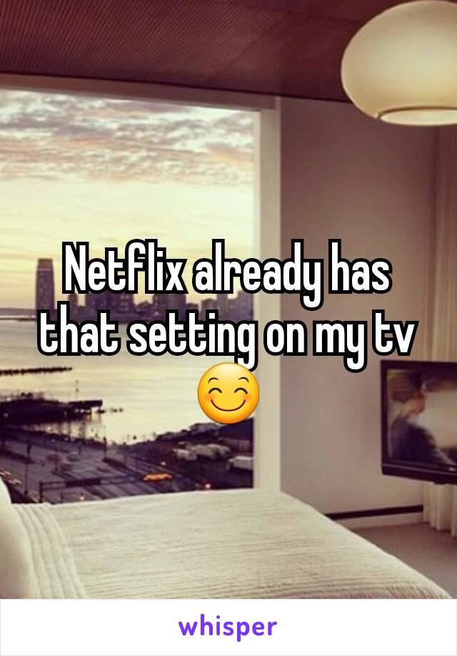 Netflix already has that setting on my tv 😊