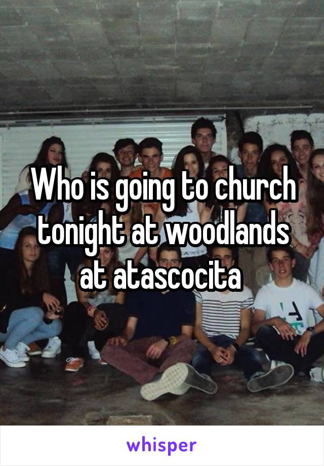 Who is going to church tonight at woodlands at atascocita 
