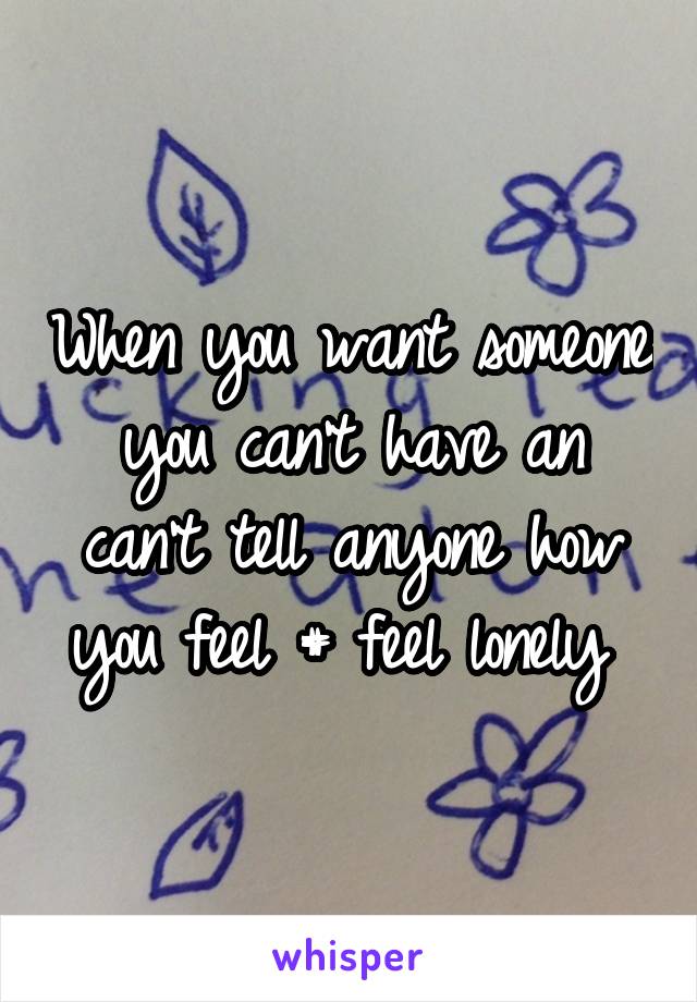 When you want someone you can't have an can't tell anyone how you feel # feel lonely 
