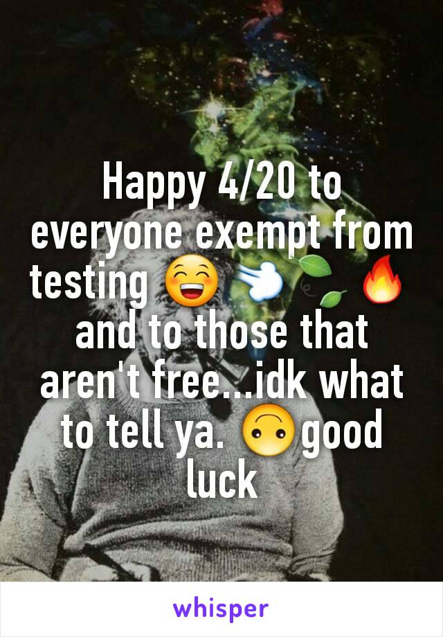 Happy 4/20 to everyone exempt from testing 😁💨🍃🔥and to those that aren't free...idk what to tell ya. 🙃good luck