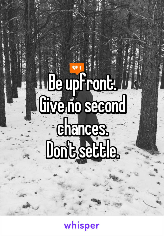 Be upfront.
Give no second chances.
Don't settle.