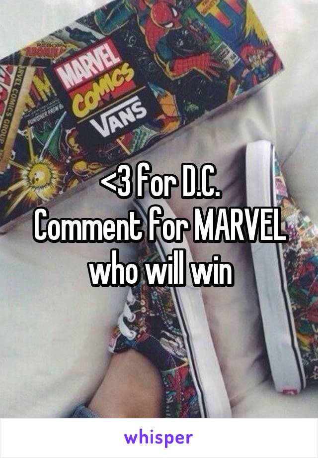 <3 for D.C.
Comment for MARVEL
who will win