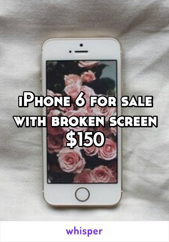 iPhone 6 for sale with broken screen $150
