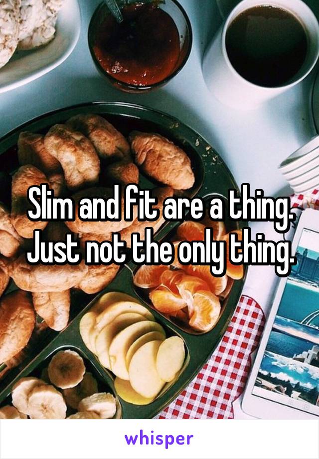 Slim and fit are a thing. Just not the only thing.