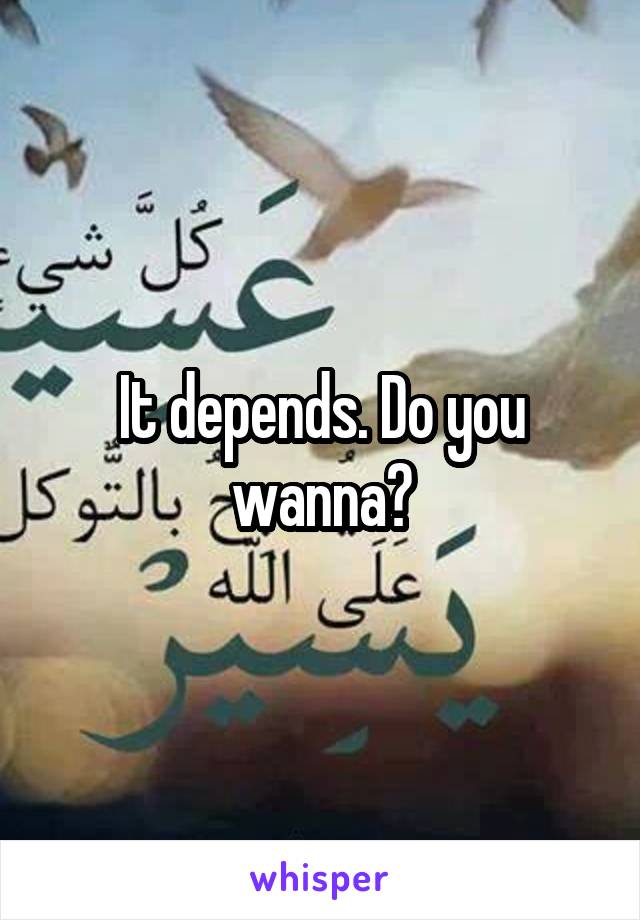 It depends. Do you wanna?