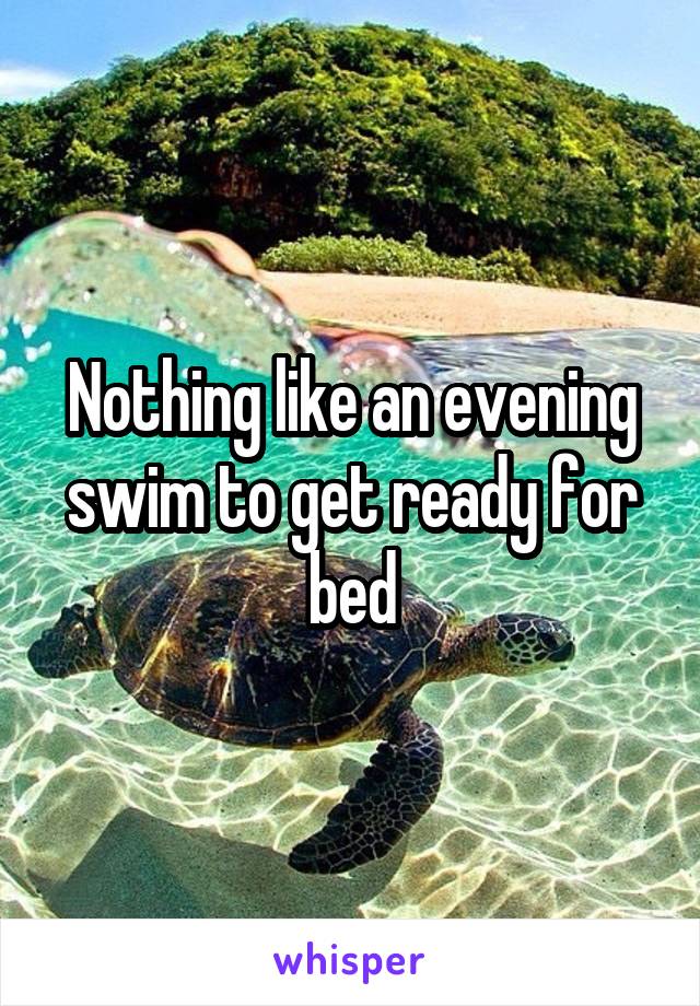 Nothing like an evening swim to get ready for bed