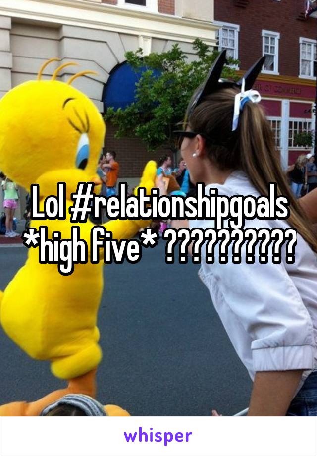 Lol #relationshipgoals *high five* 👏👏👏👏👏😂😂😂😂😂