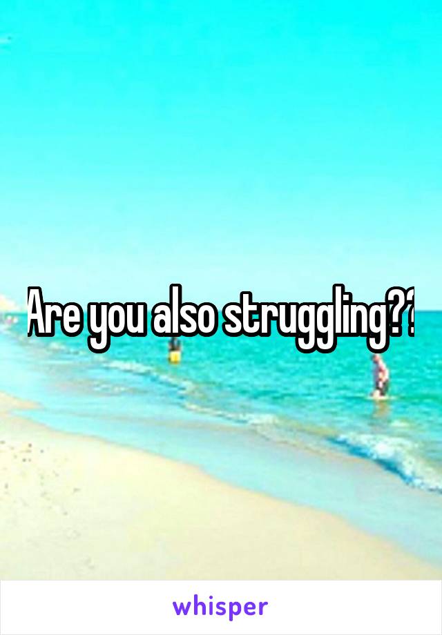 Are you also struggling??
