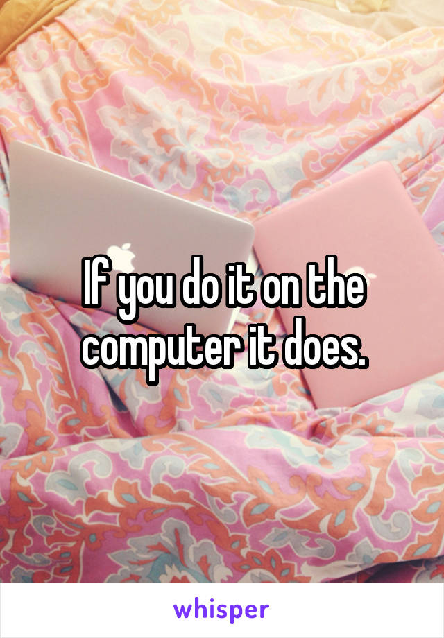 If you do it on the computer it does.