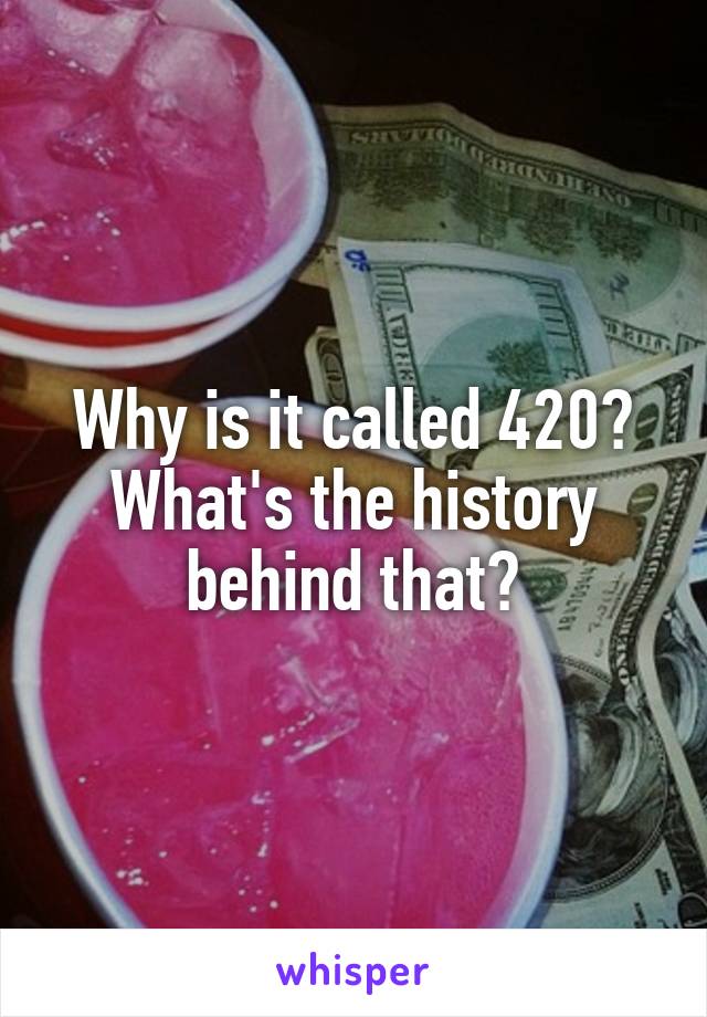 Why is it called 420? What's the history behind that?